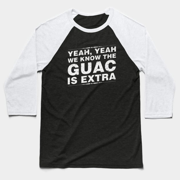 Yeah Yeah We Know The Guac Is Extra Baseball T-Shirt by Mandot